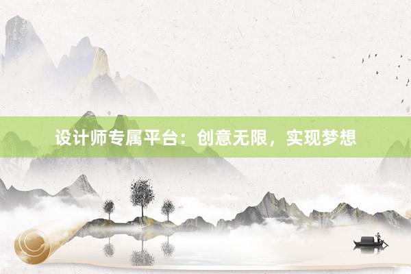 设计师专属平台：创意无限，实现梦想